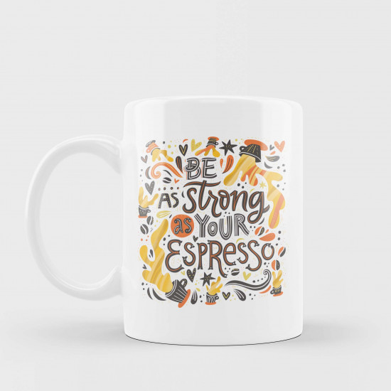 Be strong as your espresso
